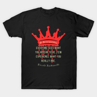 Niccolò Machiavelli quote: Everyone sees what you appear to be, few experience what you really are. T-Shirt